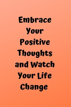 Paperback Embrace Your Positive Thoughts And Watch Your Life Change Book