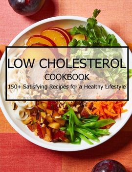 Paperback Low Cholesterol Cookbook: 150+ Satisfying Recipes for a Healthy Lifestyle Book