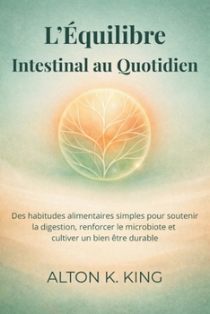 L’Équilibre Intestinal au Quotidien: Des habitudes alimentaires simples pour soutenir la digestion, renforcer le microbiote et cultiver un bien être durable (French Edition)