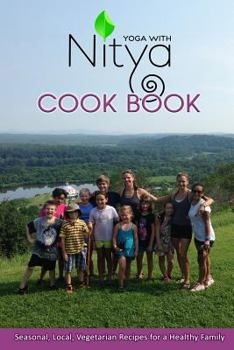 Paperback Yoga with Nitya Cookbook: Seasonal, Local, Vegetaria Recipes for a Healthy Family Book