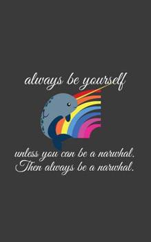 Paperback Always Be Yourself Unless You Can Be A Narwhal: The Always Be A Narwhal Notebook - Funny Always Be Yourself Unless You Can Be A Nawrhal Then Alwhays B Book