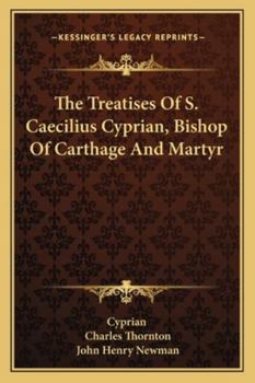 Paperback The Treatises Of S. Caecilius Cyprian, Bishop Of Carthage And Martyr Book