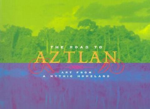 Paperback The Road to Aztlan: Art from a Mythic Homeland Book