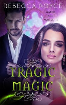 Tragic Magic - Book #3 of the Wards and Wands