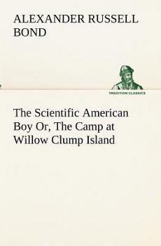 Paperback The Scientific American Boy Or, The Camp at Willow Clump Island Book