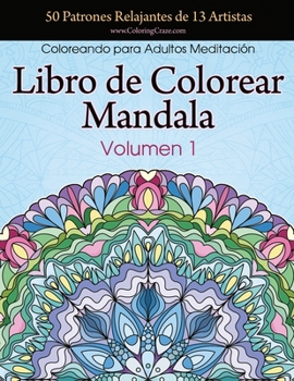 Libro de Colorear Mandala: 50 Patrones Relajantes de 13 Artistas, Coloreando para Adultos Meditación, Volumen 1 (1) (Colección Mandala Anti Estrés)