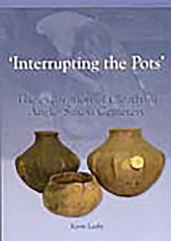 Paperback Interrupting the Pots: The Excavation of Cleatham Anglo-Saxon Cemetery Book