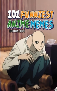 101 FUNNIEST ANIME MEMES: BOOK 01