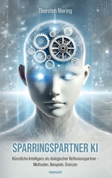 Paperback Sparringspartner KI: Künstliche Intelligenz als dialogischer Reflexionspartner - Methoden, Beispiele, Grenzen [German] Book