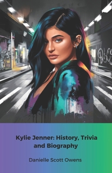 Kylie Jenner: History, Trivia and Biography: The official tribute to the queen of social media and beauty