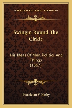 Paperback Swingin Round The Cirkle: His Ideas Of Men, Politics And Things (1867) Book