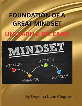 Paperback The Foundation of a Great Mindset: Unlearn & Relearn Book