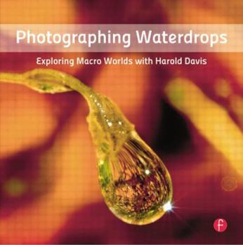 Paperback Photographing Waterdrops: Exploring Macro Worlds with Harold Davis Book