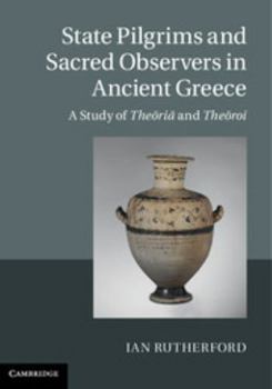 Hardcover State Pilgrims and Sacred Observers in Ancient Greece: A Study of The&#333;ri&#257; And The&#333;roi Book