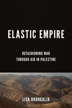 Paperback Elastic Empire: Refashioning War Through Aid in Palestine Book