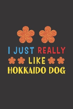 I Just Really Like Hokkaido Dog: Dog Training Logbook For Peoples Who Loves Their Hokkaido Dog