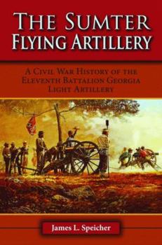 Hardcover The Sumter Flying Artillery: A Civil War History of the Eleventh Battalion Georgia Light Artillery Book