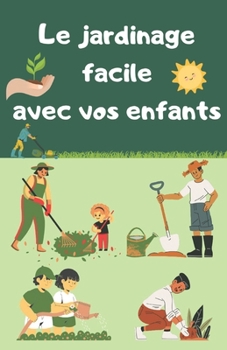 Le jardinage facile avec vos enfants: Conseils et astuces, les fondements du jardinage, les plantes et leurs besoins (French Edition)