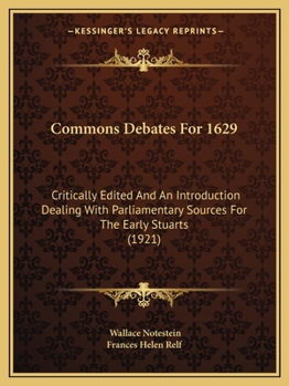 Paperback Commons Debates For 1629: Critically Edited And An Introduction Dealing With Parliamentary Sources For The Early Stuarts (1921) Book