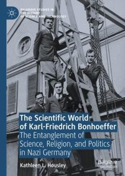 Hardcover The Scientific World of Karl-Friedrich Bonhoeffer: The Entanglement of Science, Religion, and Politics in Nazi Germany Book