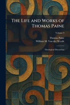 The Life and Works of Thomas Paine: Theological Discussions