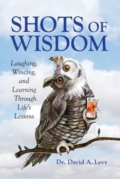 Paperback Shots of Wisdom: Laughing, Wincing, and Learning Through Life's Lessons Book