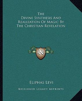 Paperback The Divine Synthesis and Realization of Magic by the Christian Revelation Book