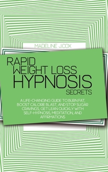 Hardcover Rapid Weight Loss Hypnosis Secrets: A Life-Changing Guide To Burn Fat, Boost Calorie Blast, And Stop Sugar Cravings, Get Lean Quickly With Self-Hypnos Book