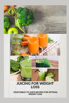 Paperback Juicing for Weight Loss: Vegetable to juice recipes for optimal weight loss Book