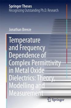 Hardcover Temperature and Frequency Dependence of Complex Permittivity in Metal Oxide Dielectrics: Theory, Modelling and Measurement Book