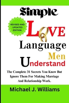 Paperback Simple Love Language Men Understand: The Complete 31 Secrets You Know but Ignore Them for Making Marriage and Relationship Work. Book