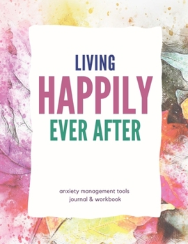 Paperback Living Happily Ever After: Anxiety Management Tools Journal & Workbook Book