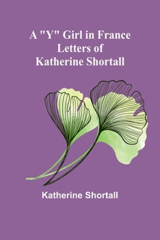 A "Y" Girl in France: Letters of Katherine Shortall