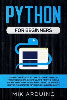 Paperback Python for Beginners: Hands-On Project to Give Crushing Blow to Fake Programming Heroes. Tips for the World of Hackers, Ethical Hacking, Lea Book