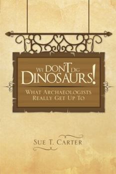 Paperback We Don't Dig Dinosaurs!: What Archaeologists Really Get Up to Book