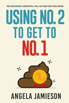 Paperback Using No. 2 to Get to No. 1: The Shockingly Insightful, Full-of-Crap Self-Help Book
