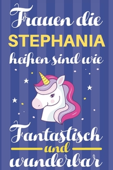 Paperback Notizbuch: Frauen Die Stephania Hei?en Sind Wie Einh?rner (120 linierte Seiten, Softcover) Tagebebuch, Reisetagebuch, Skizzenbuch [German] Book