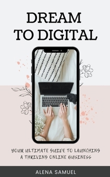 Paperback Dream to Digital: Your Ultimate Guide to Launching a Thriving Online Business Book