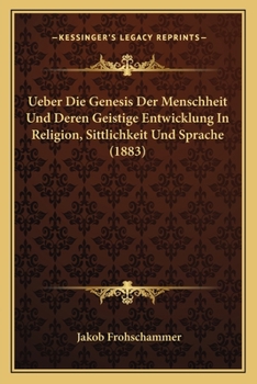 Paperback Ueber Die Genesis Der Menschheit Und Deren Geistige Entwicklung In Religion, Sittlichkeit Und Sprache (1883) [German] Book