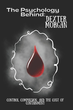 The Psychology Behind Dexter Morgan: Control, Compulsion, and the Cost of Containment