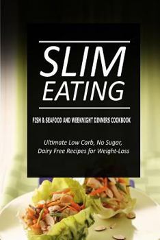 Paperback Slim Eating - Fish & Seafood and Weeknight Dinners Cookbook: Skinny Recipes for Fat Loss and a Flat Belly Book