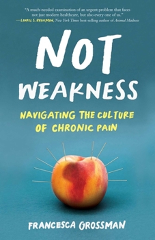 Paperback Not Weakness: Navigating the Culture of Chronic Pain Book