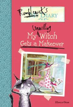 My Unwilling Witch Gets a Makeover (Rumblewick Diary, #4) - Book #6 of the Rumblewick Diary