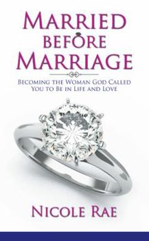 Married Before Marriage: Becoming the Woman God Called You to Be in Life and Love