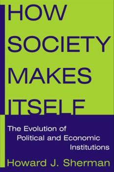 Hardcover How Society Makes Itself: The Evolution of Political and Economic Institutions: The Evolution of Political and Economic Institutions Book