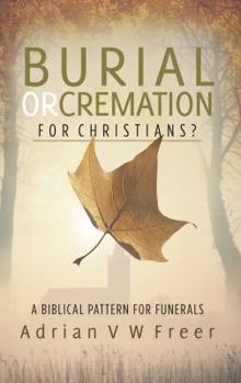 Paperback Burial or Cremation for Christians: The Biblical Pattern for Funerals Book