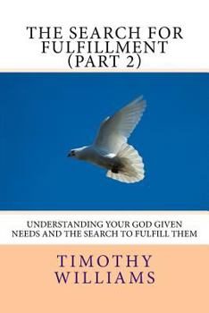 Paperback The Search for Fulfillment (Part 2): Understanding your God given needs and the search to fulfill them Book