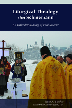 Paperback Liturgical Theology After Schmemann: An Orthodox Reading of Paul Ricoeur Book