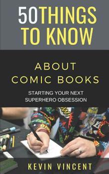 Paperback 50 Things to Know about Comic Books: Starting Your Next Superhero Obsession Book