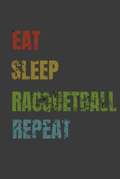 Eat Sleep Racquetball Repeat: Lined Notebook / Journal Gift